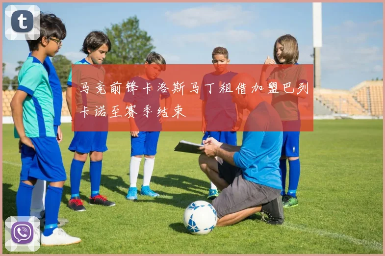马竞前锋卡洛斯马丁租借加盟巴列卡诺至赛季结束