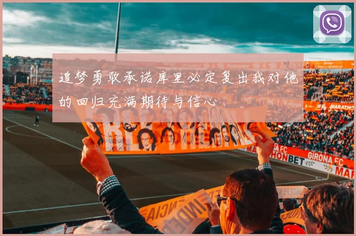 追梦勇敢承诺库里必定复出我对他的回归充满期待与信心
